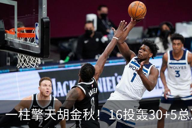 一柱擎天胡金秋！16投轰30+5总决赛最佳一战 带膝伤鏖战太不易
